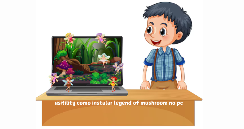 usitility como instalar legend of mushroom no pc 