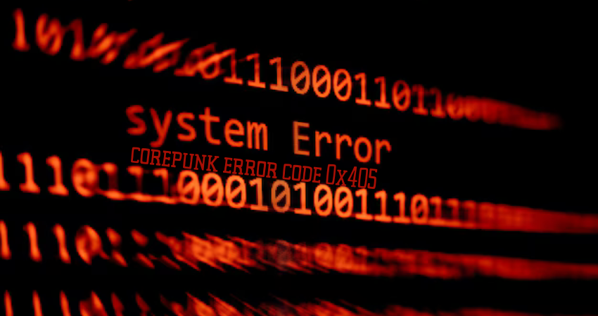 corepunk error code 0x405