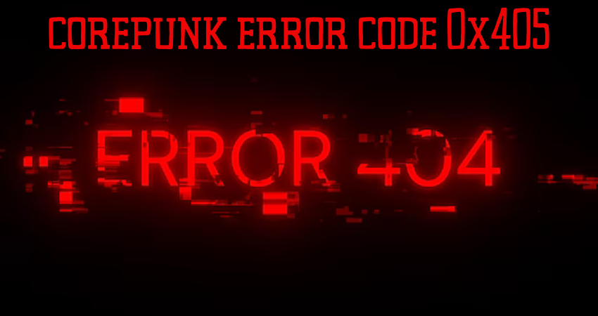 corepunk error code 0x405